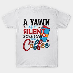 A Yawn Is A Silent Scream For Coffee T-Shirt